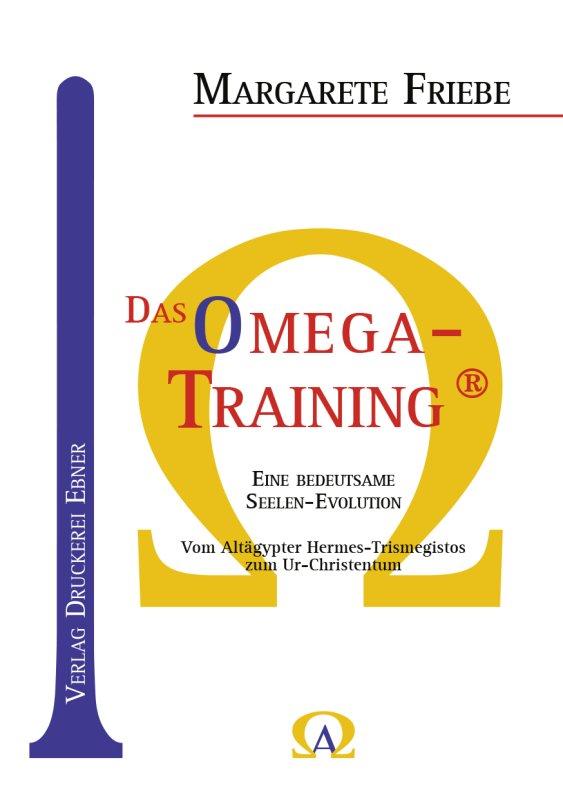 Friebe Margarete - Das Omega-Training®; Eine bedeutsame Seelen-Evolution; Vom Altägypter Hermes-Trismegistos zum Ur-Christentum
