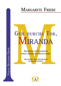 Friebe Margarete - Geh durchs Tor, Miranda; Erlebnisse im Universum durch kosmisches Bewusstsein; Vom Kopf- zum Herzdenken im neuen Zeitalter